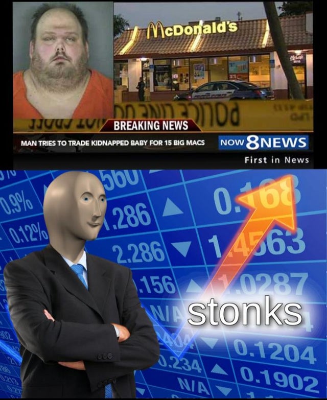 stonks meme - Internet meme - McDonald's Breaking News Man Tries To Trade Kidnapped Baby For 15 Big Macs Now News First in News Siv Ou .286 A 0.08 2.286 14363 .156 W. Stonks 0907 10.1204 234 A 0.1902 Nia