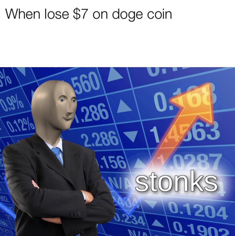 stonks meme - Humour - When lose $7 on doge coin 2560 21.286 A Un 0.108 2.286 1 4663 1.156 0297 W stonks 100 4 0.1204 0.1900