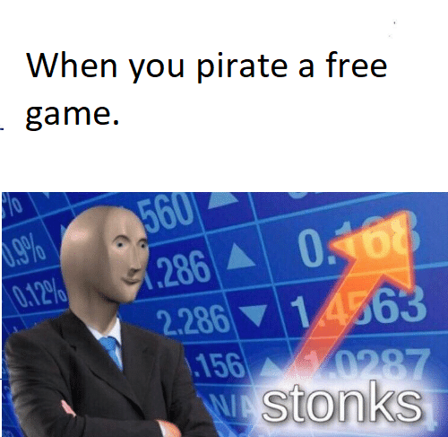 stonks meme - Internet meme - When you pirate a free game. 5601 .286 A 0.408 2.286 1 4663 1.156 0297 We stonks