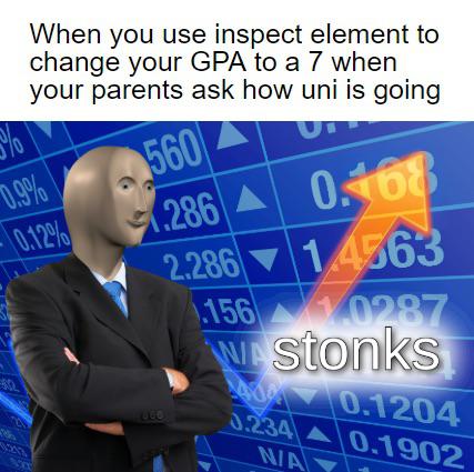 stonks meme - Meme - When you use inspect element to change your Gpa to a 7 when your parents ask how uni is going 560 1.286 A 0.168 0.12% 2.286 1 4363 .156 1.0287 Wa stonks 3.234 Na 0.1204 0.1902