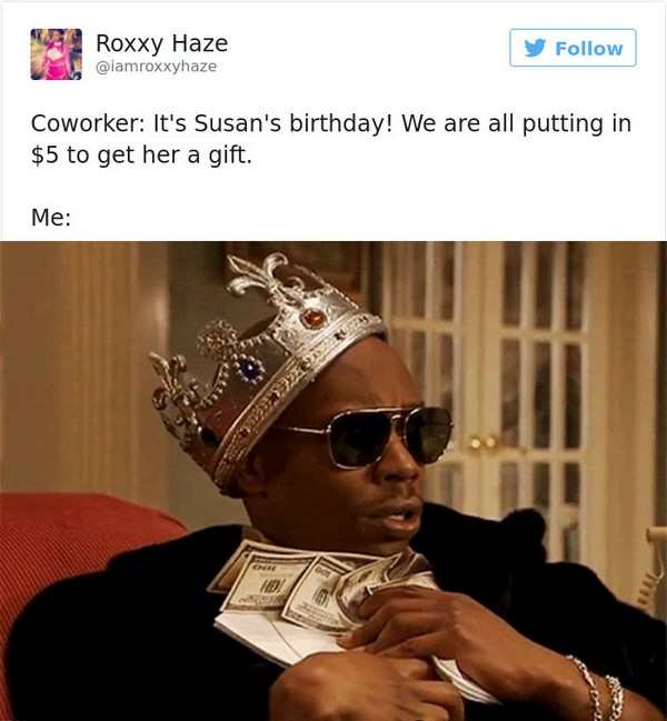 work meme - my family asks when im having kids - Roxxy Haze y Coworker It's Susan's birthday! We are all putting in $5 to get her a gift. Me