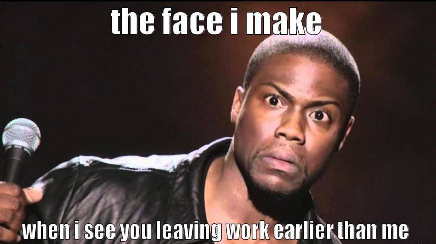 work meme - funny work memes - the face i make when i see you leaving work earlier than me
