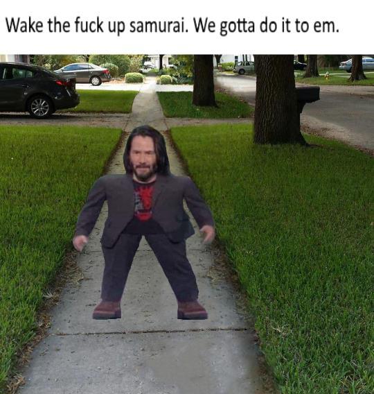 Mini Keanu Reeves - grass - Wake the fuck up samurai. We gotta do it to em.