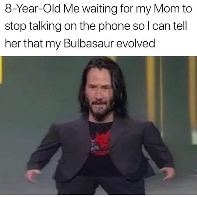 Mini Keanu Reeves - Internet meme - 8YearOld Me waiting for my Mom to stop talking on the phone so I can tell her that my Bulbasaur evolved