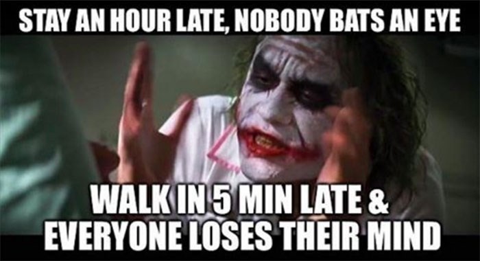 Wednesday humpday meme - fathers rights meme - Stay An Hour Late, Nobody Bats An Eye Walk In 5 Min Late & Everyone Loses Their Mind