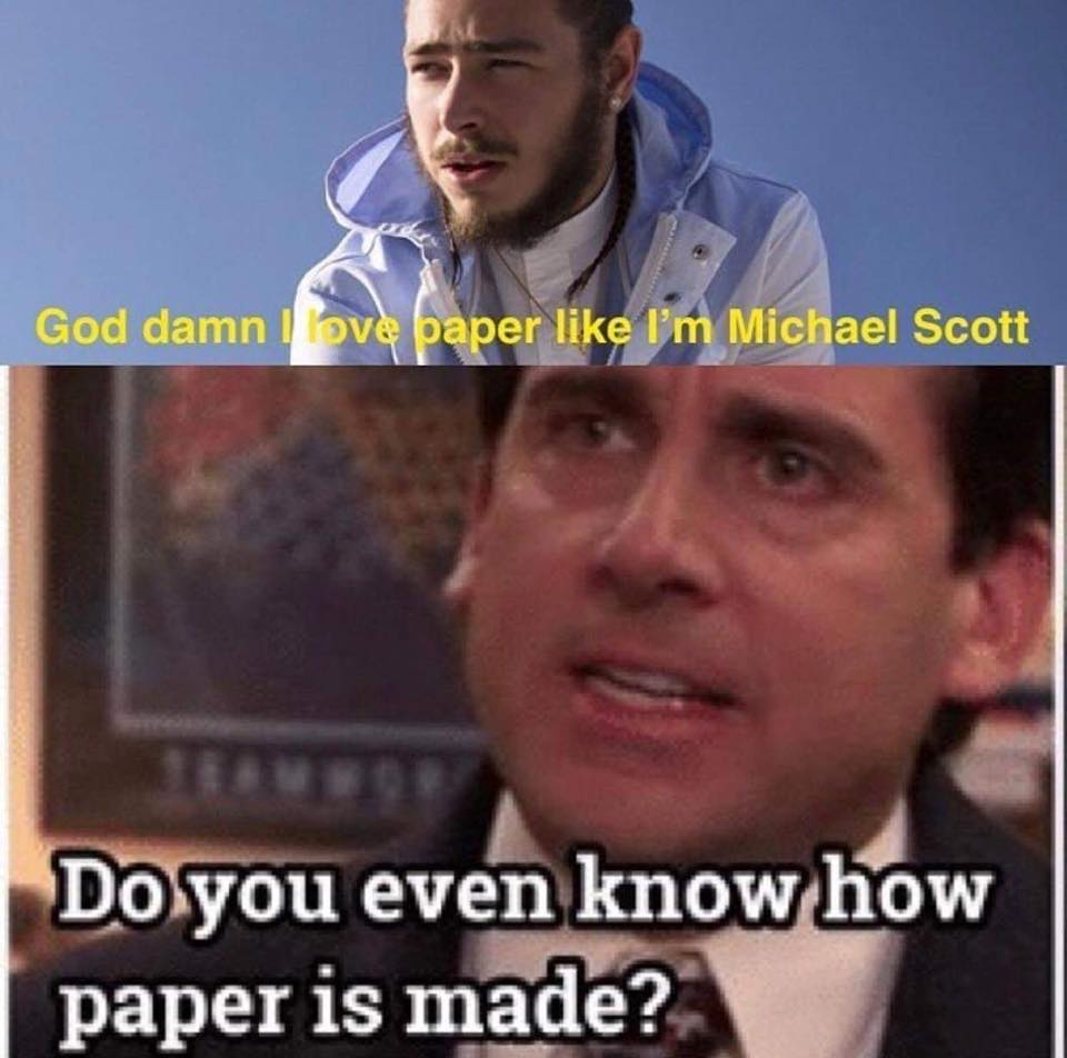 the office memes - post malone michael scott meme - God damn I love paper I'm Michael Scott Do you even know how paper is made?