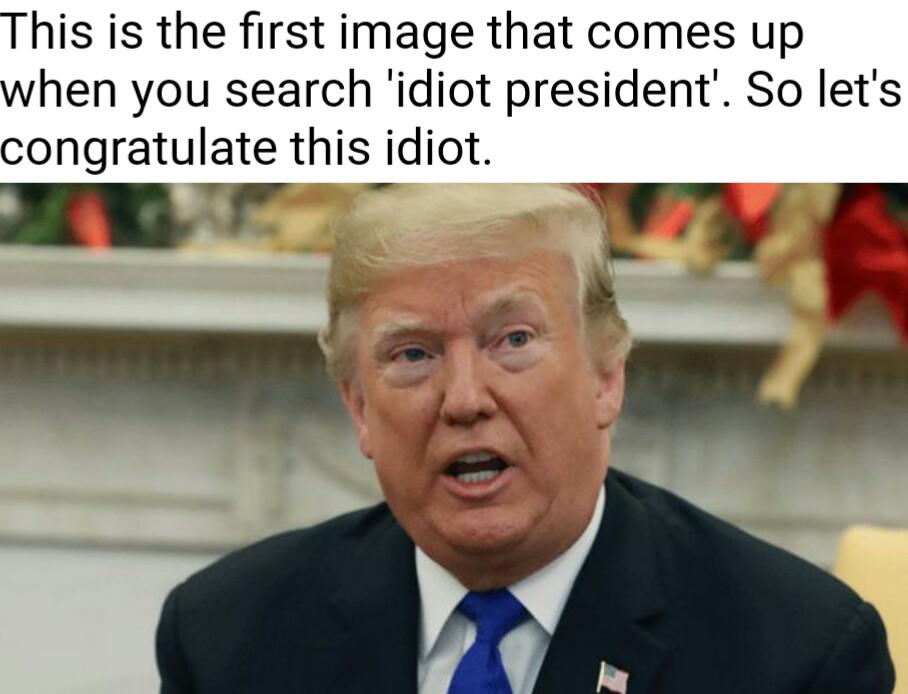 trump i own the shutdown - This is the first image that comes up when you search 'idiot president'. So let's congratulate this idiot.