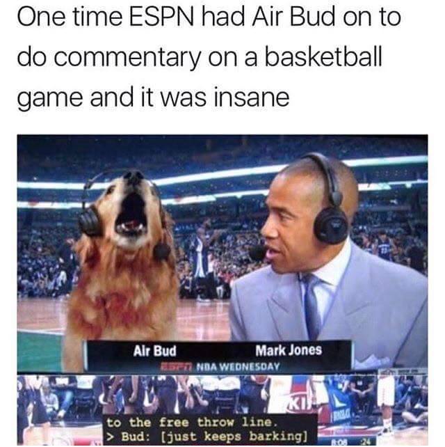 Doggo meme - air bud commentary espn - One time Espn had Air Bud on to do commentary on a basketball game and it was insane Alr Bud Mark Jones Et Nda Wednesday Int to the free throw line. > Bud just keeps barking