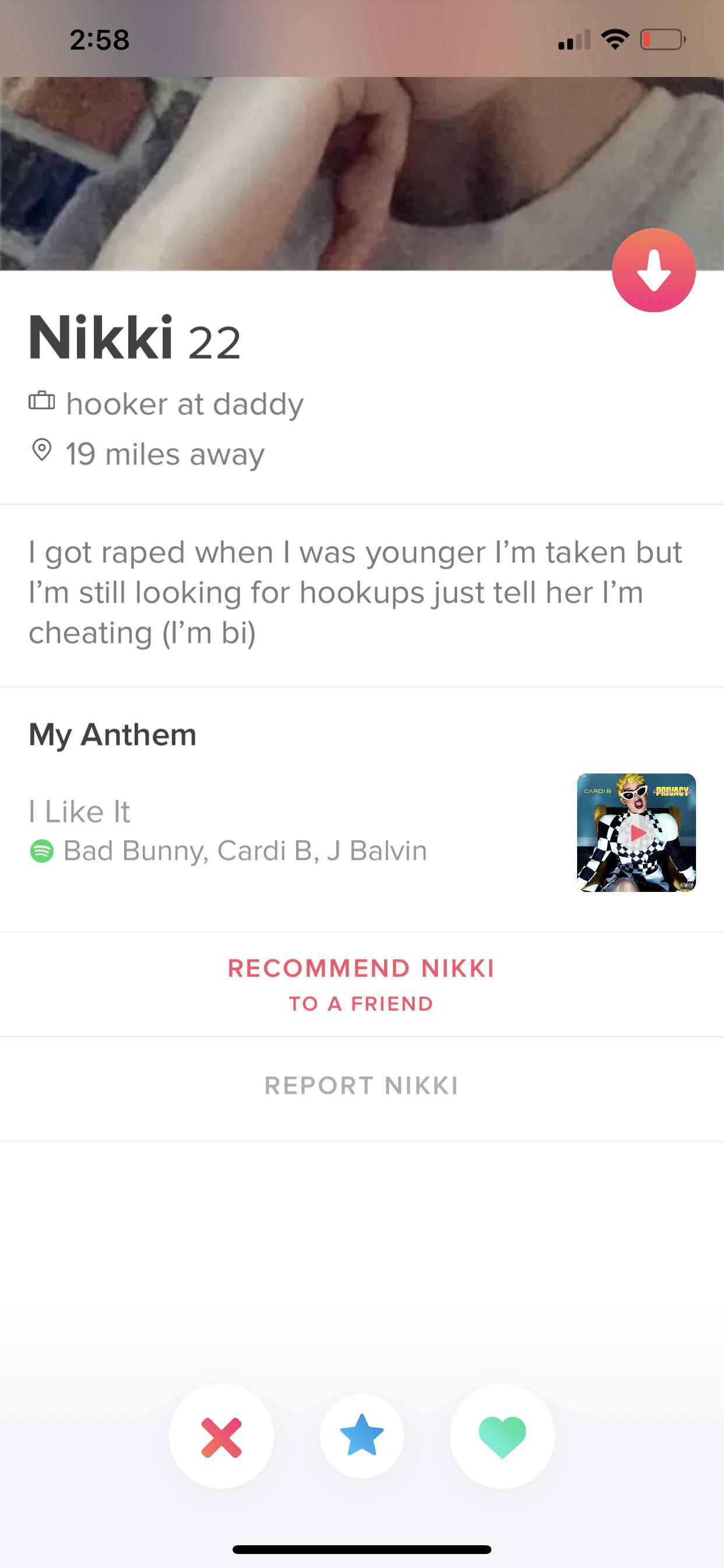 Funny tinder profile - website - Nikki 22 hooker at daddy 19 miles away I got raped when I was younger I'm taken but I'm still looking for hookups just tell her I'm cheating I'm bi My Anthem Cardib I It Bad Bunny, Cardi B, J Balvin Recommend Nikki To A Fr