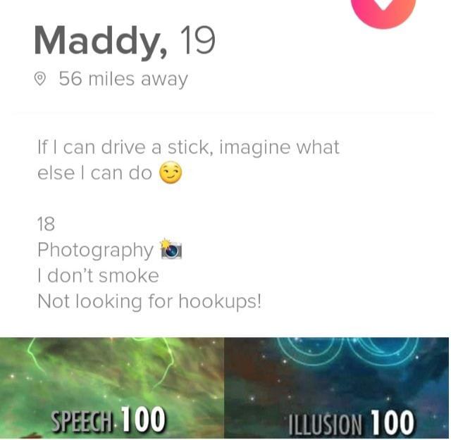 Funny tinder profile - website - Maddy, 19 56 miles away If I can drive a stick, imagine what else I can do 18 Photography to I don't smoke Not looking for hookups! Speech 100 Illusion 100