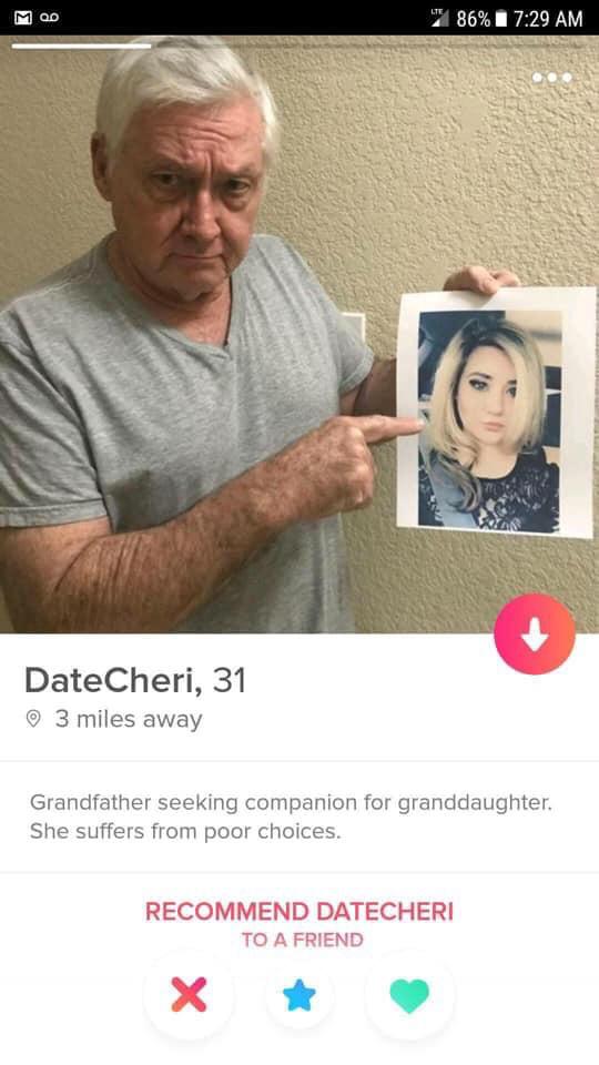 Funny tinder profile - funny tinder bios - Mod 86% DateCheri, 31 3 miles away Grandfather seeking companion for granddaughter. She suffers from poor choices. Recommend Datecheri To A Friend X