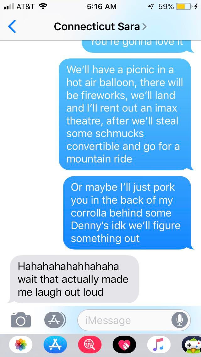 Tinder pickup lines - apology texts - Connecticut Sara > Toure gonna love We'll have a picnic in a hot air balloon, there will be fireworks, we'll land and I'll rent out an imax theatre, after we'll steal some schmucks convertible and go for a mountain ri