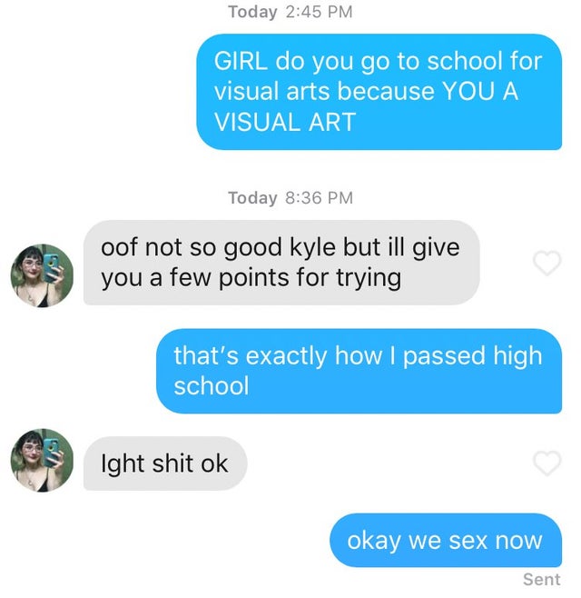 Tinder pickup lines - banana bus squad heights - Today Girl do you go to school for visual arts because You A Visual Art Today oof not so good kyle but ill give you a few points for trying that's exactly how I passed high school Ight shit ok okay we sex n