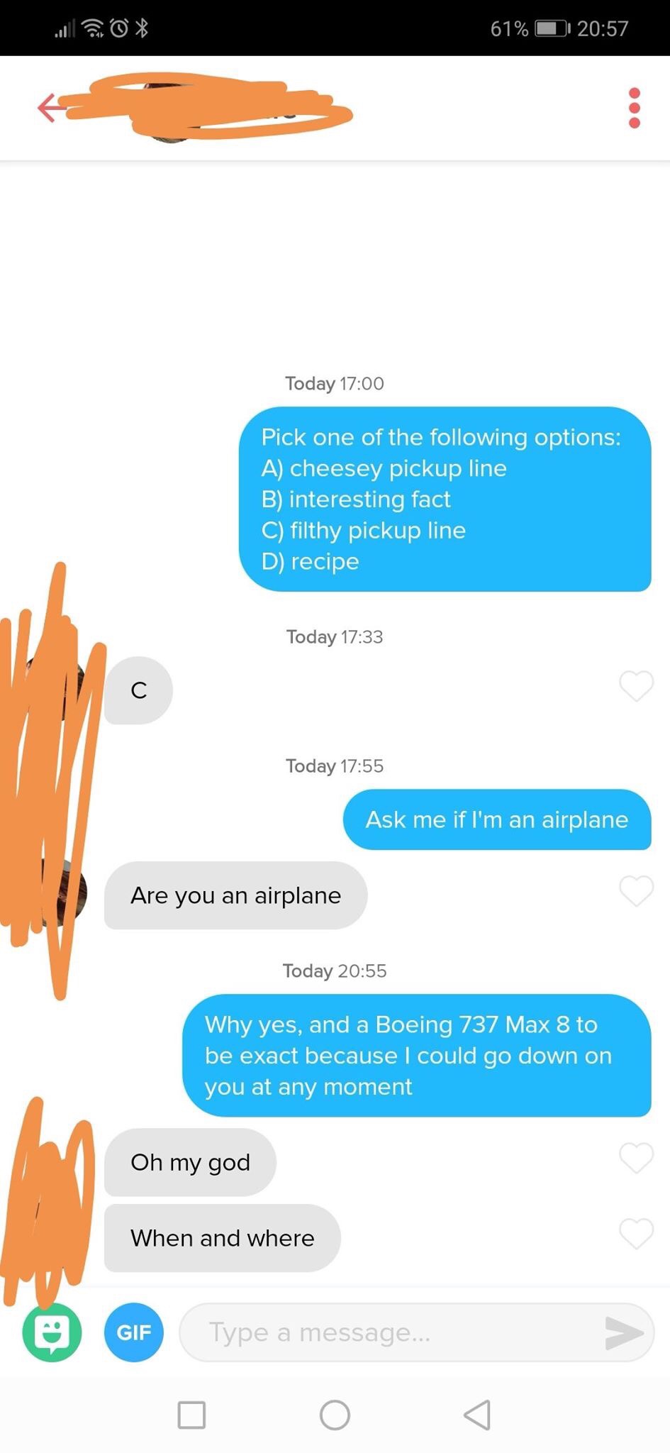Tinder pickup lines - ask me if i m an airplane pick up line - Today Pick one of the ing options A cheesey pickup line B interesting fact C filthy pickup line D recipe Today Today Ask me if I'm an airplane Are you an airplane Today Why yes, and a Boeing 7