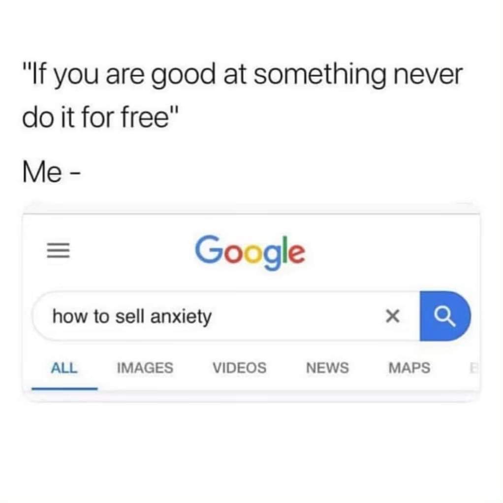 Depression meme - number - "If you are good at something never do it for free" Me Google how to sell anxiety Xq All Images Videos News Maps
