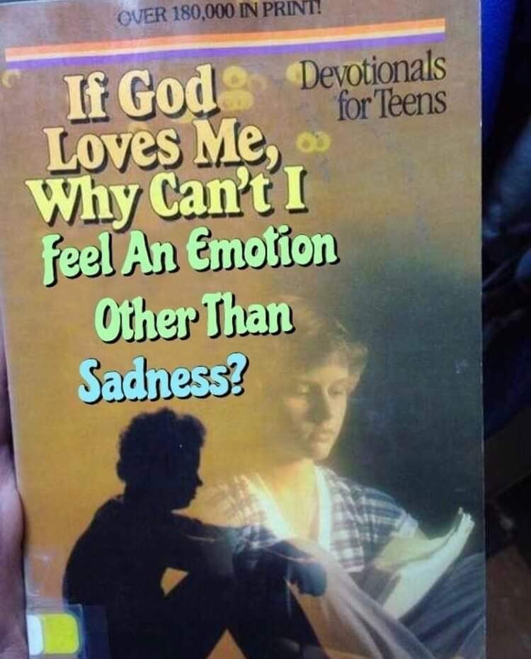 Depression meme - god loves me why can - Over 180,000 In Print! Devotionals G0 for Teens Loves Me, Why Can't I Feel An Emotion Other Than Sadness?