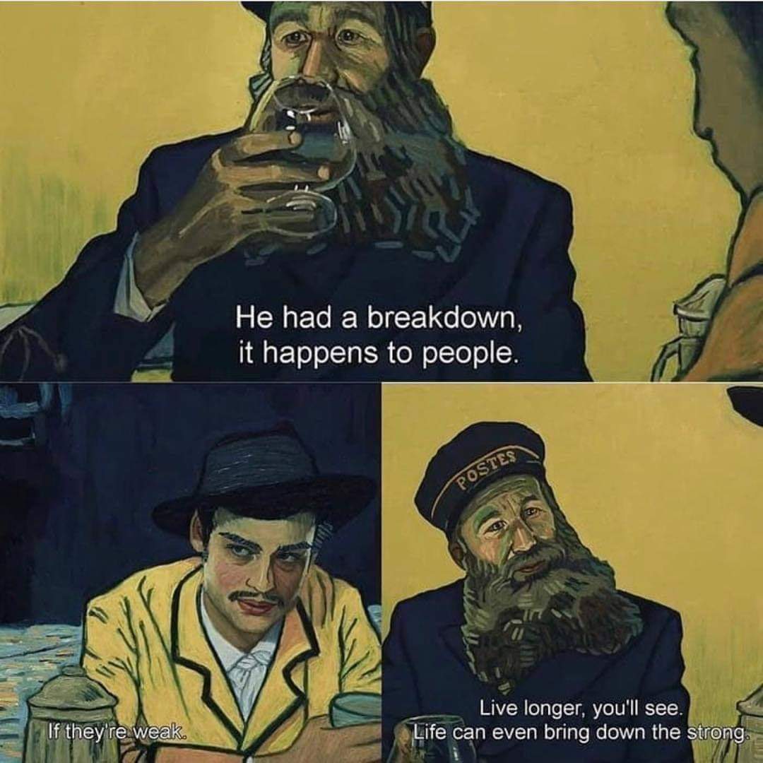 Depression meme - van gogh movie quotes - He had a breakdown, it happens to people. Postes If they're weak. Live longer, you'll see. Life can even bring down the strong.