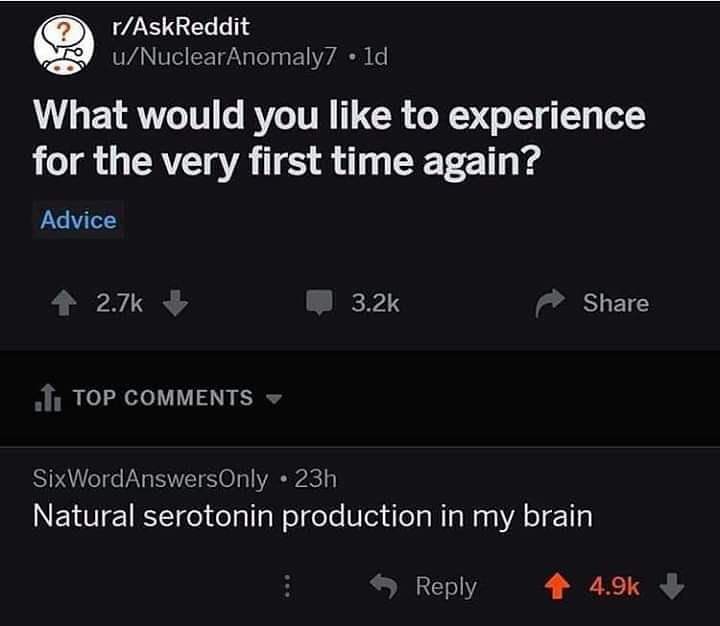 Depression meme - screenshot - rAskReddit uNuclearAnomaly7 . ld What would you to experience for the very first time again? Advice .I. Top SixWordAnswers Only 23h Natural serotonin production in my brain >