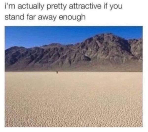 Depression meme - death valley national park - i'm actually pretty attractive if you stand far away enough