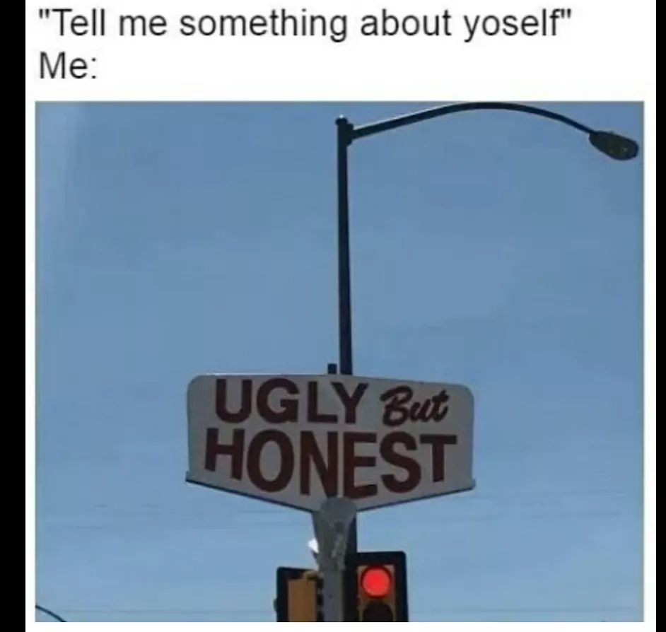 Depression meme - street sign - "Tell me something about yoself" Me Ugly But Honest