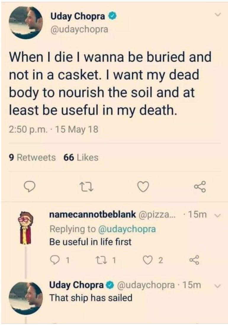 Depression meme - Uday Chopra When I die I wanna be buried and not in a casket. I want my dead body to nourish the soil and at least be useful in my death. p.m. 15 May 18 9 66 namecannotbeblank ... 15mv Be useful in life first Di 271 02 2 Uday Chopra 15m 