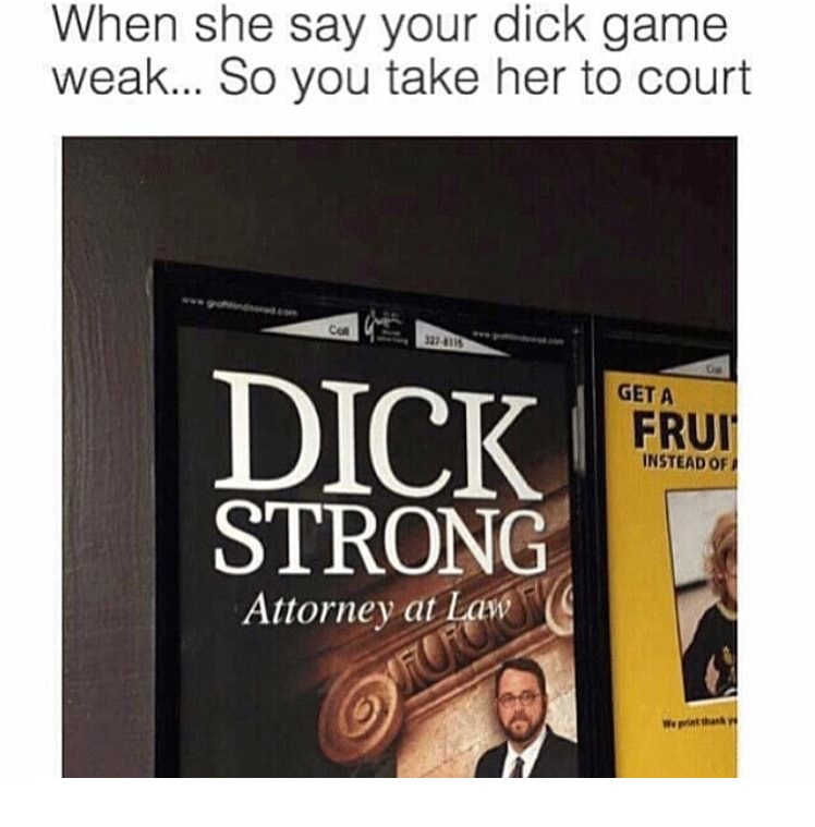 poster - When she say your dick game weak... So you take her to court 321ils Get A Frut Instead Of Dick Strong Attorney at Law y