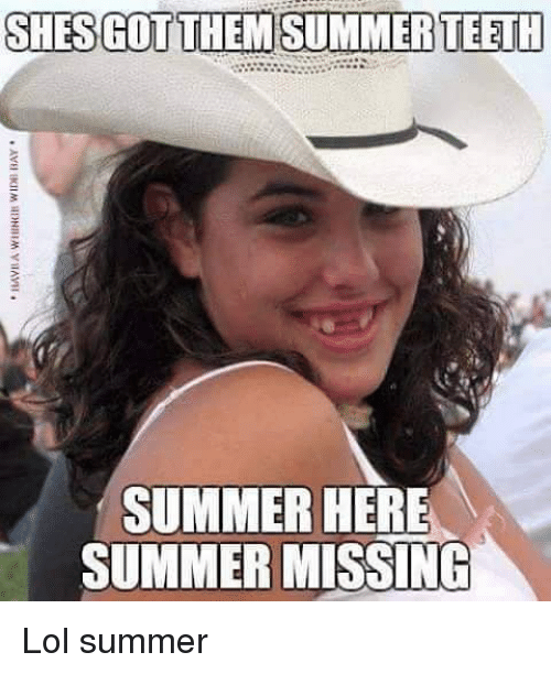 summer memes - day on the internet kid - Shes Got Them Summer Teeth Ave Kiiminim Vhai. Summer Here Summer Missing Lol summer