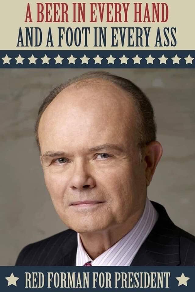 funny picture - red forman for president meme - A Beer In Every Hand And A Foot In Every Ass Red Forman For President