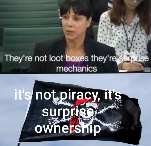 meme -They're not loot boxes they're surorise mechanics it's not piracy, it's surpriepas ownership 7