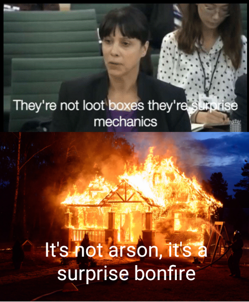meme -They're not loot boxes they're surprise mechanics It's not arson, it's a surprise bonfire