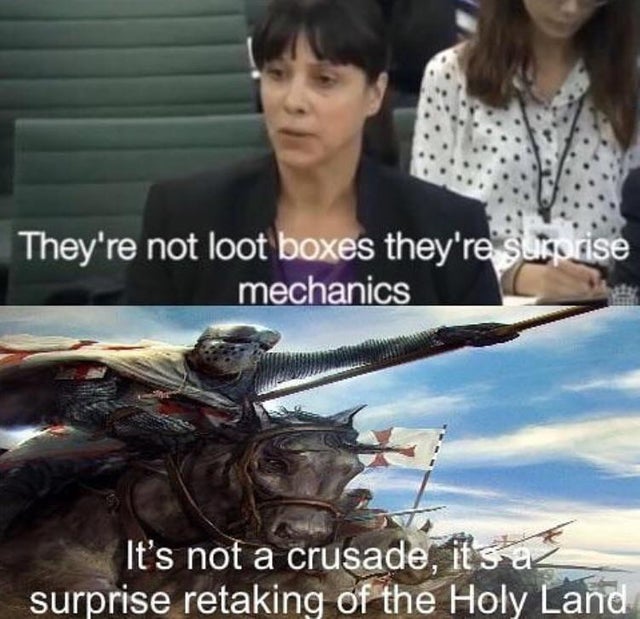 meme -photo caption - They're not loot boxes they're Surorise mechanics It's not a crusade, its az surprise retaking of the Holy Land