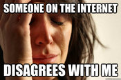 first world problems meme - Someone On The Internet Disagrees With Me