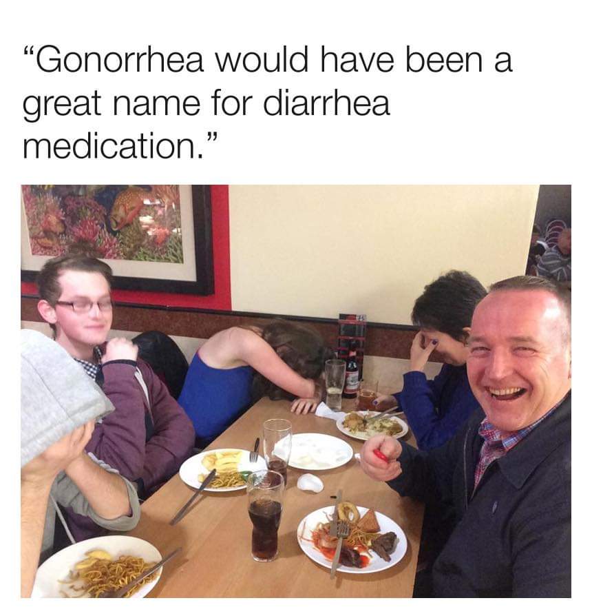 dad joke meme - "Gonorrhea would have been a great name for diarrhea medication."