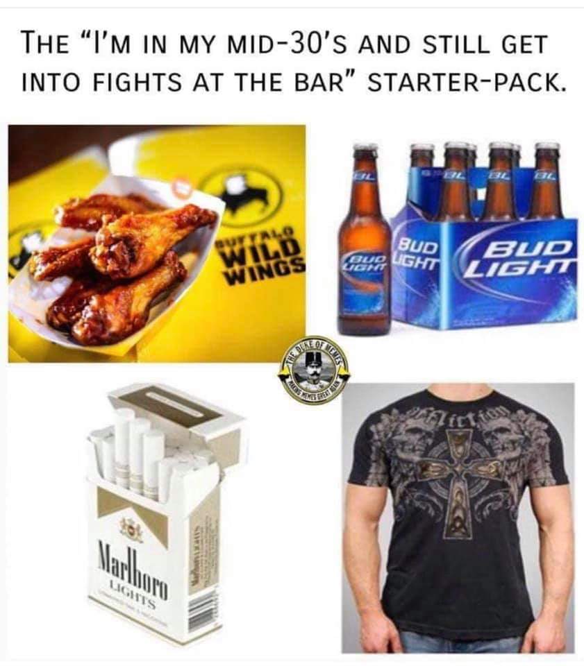 fancy bud light meme - The I'M In My Mid30'S And Still Get Into Fights At The Bar" StarterPack. Bud Eur Lght Bud Ngs