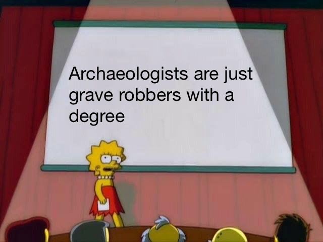 lisa simpson meme - Archaeologists are just grave robbers with a degree