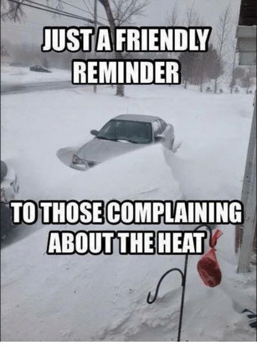 summer meme complaining about heat - Just A Friendly Reminder To Those Complaining About The Heat