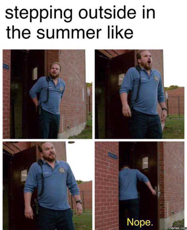 summer meme funny summer heat memes - stepping outside in the summer Nope. memes