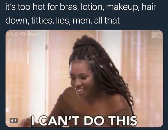 summer meme black hair - it's too hot for bras, lotion, makeup, hair down, titties, lies, men, all that FExOntha @ I Can'T Do This