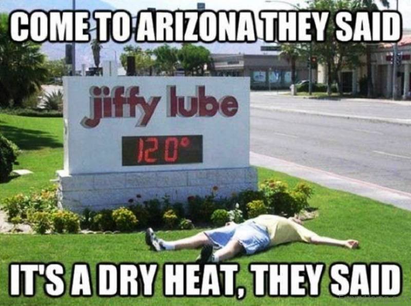 summer meme arizona meme - Cometo Arizona They Said Jiffy lube It'S A Dry Heat, They Said