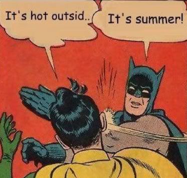 summer meme batman my parents are dead - It's hot outsid.. It's summer!