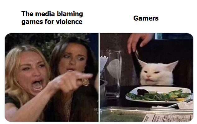 woman yelling at a cat meme where the womans label is 'the media blaming games for violence' and the cat caption is 'gamers'