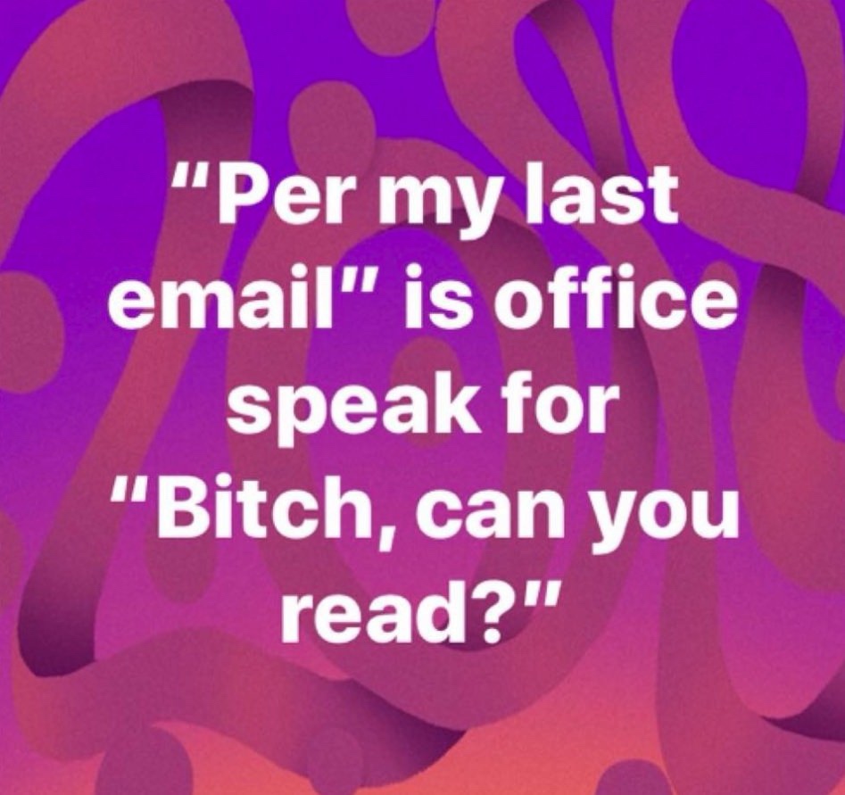 work meme - graphic design - "Per my last email" is office speak for "Bitch, can you read?"