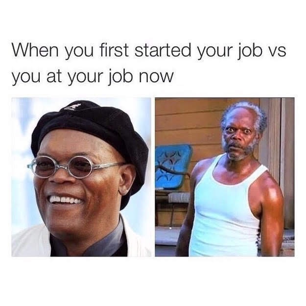 work meme - samuel l jackson before and after meme - When you first started your job vs you at your job now