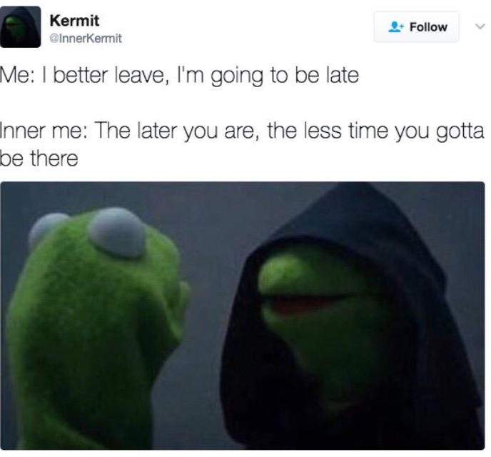 work meme - workers right meme - Kermit Me I better leave, I'm going to be late Inner me The later you are, the less time you gotta be there
