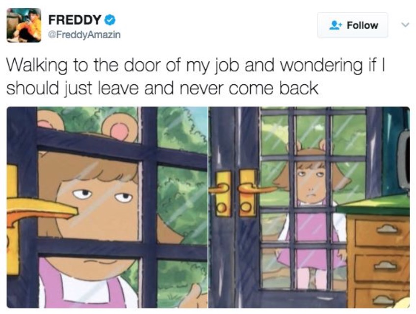 work meme - arthur hood memes - Freddy Walking to the door of my job and wondering if I should just leave and never come back