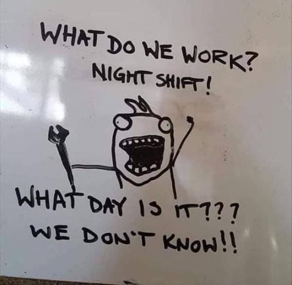work meme - night shift ems - What Do We Work? Night Shift! What Day Is It??? We Don'T Know!!