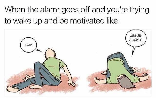 work meme - trying to wake up meme - When the alarm goes off and you're trying to wake up and be motivated Jesus Christ. Crap.
