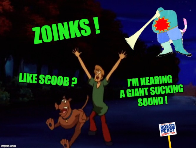 Ross Perot memes - successful black man meme - Zoinks! Scoob ? I'M Hearing A Giant Sucking Sound!