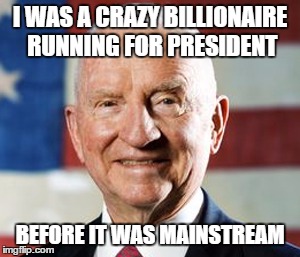 Ross Perot memes - ross perot - I Was A Crazy Billionaire Running For President Before It Was Mainstream 