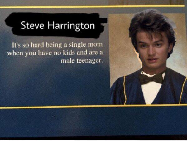 stranger things 3 meme - stranger things memes - Steve Harrington It's so hard being a single mom when you have no kids and are a male teenager.